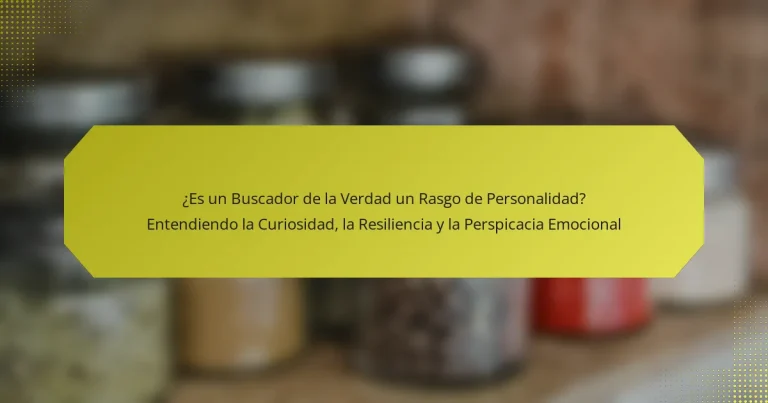 ¿Es un Buscador de la Verdad un Rasgo de Personalidad? Entendiendo la Curiosidad, la Resiliencia y la Perspicacia Emocional