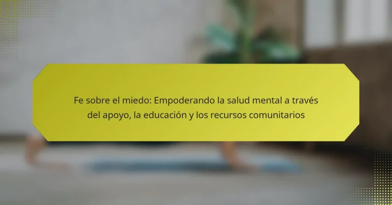 Fe sobre el miedo: Empoderando la salud mental a través del apoyo, la educación y los recursos comunitarios