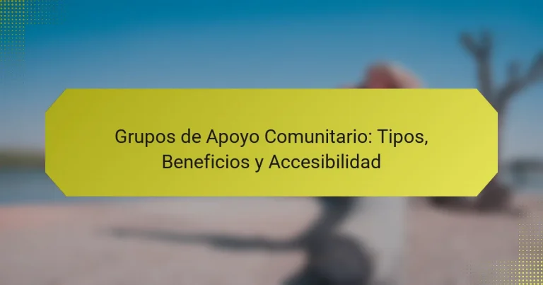 Grupos de Apoyo Comunitario: Tipos, Beneficios y Accesibilidad
