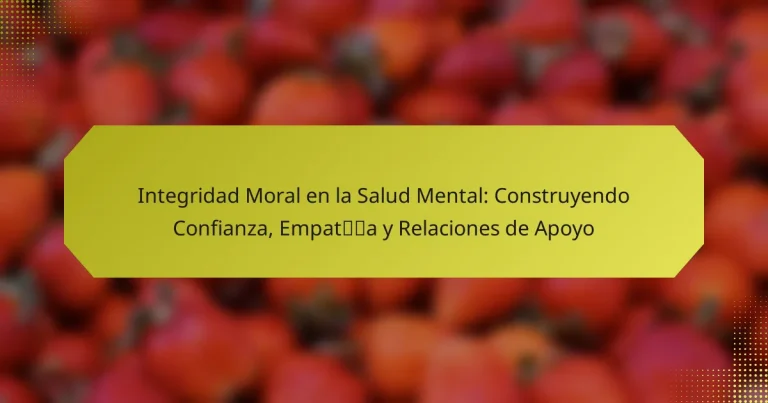 Integridad Moral en la Salud Mental: Construyendo Confianza, Empatía y Relaciones de Apoyo