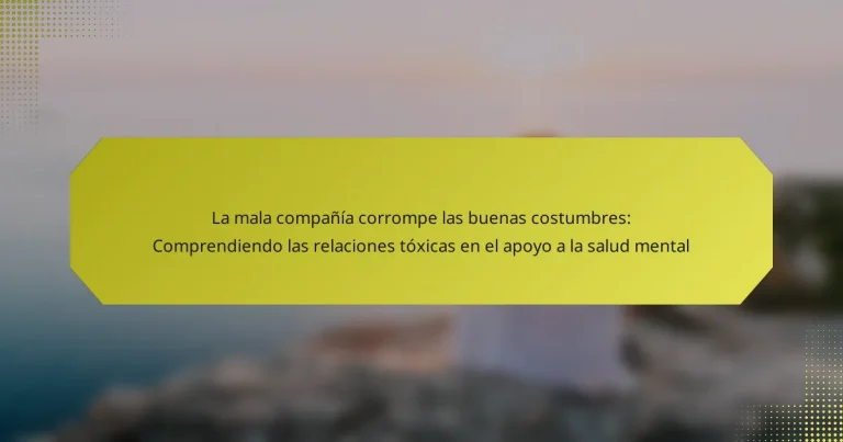 La mala compañía corrompe las buenas costumbres: Comprendiendo las relaciones tóxicas en el apoyo a la salud mental