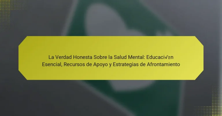 La Verdad Honesta Sobre la Salud Mental: Educación Esencial, Recursos de Apoyo y Estrategias de Afrontamiento