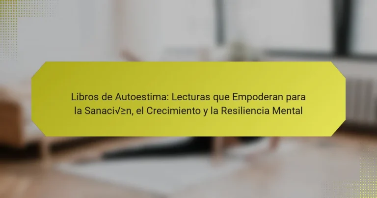 Libros de Autoestima: Lecturas que Empoderan para la Sanación, el Crecimiento y la Resiliencia Mental