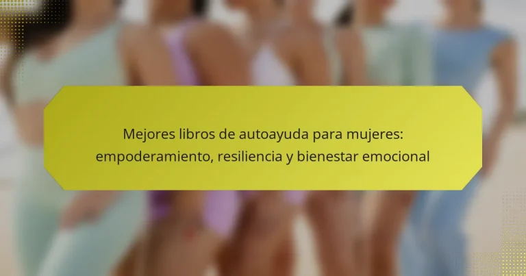 Mejores libros de autoayuda para mujeres: empoderamiento, resiliencia y bienestar emocional