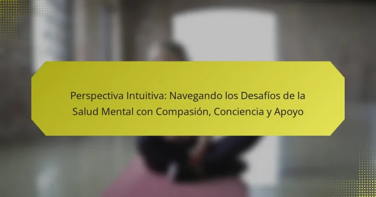 Perspectiva Intuitiva: Navegando los Desafíos de la Salud Mental con Compasión, Conciencia y Apoyo