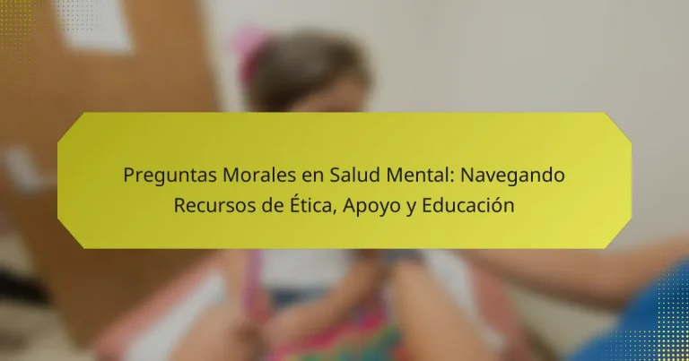 Preguntas Morales en Salud Mental: Navegando Recursos de Ética, Apoyo y Educación