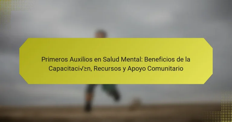 Primeros Auxilios en Salud Mental: Beneficios de la Capacitación, Recursos y Apoyo Comunitario