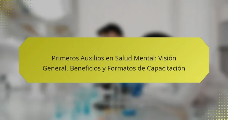 Primeros Auxilios en Salud Mental: Visión General, Beneficios y Formatos de Capacitación