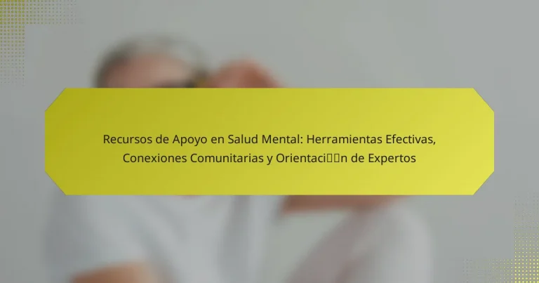 Recursos de Apoyo en Salud Mental: Herramientas Efectivas, Conexiones Comunitarias y Orientación de Expertos