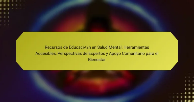 Recursos de Educación en Salud Mental: Herramientas Accesibles, Perspectivas de Expertos y Apoyo Comunitario para el Bienestar
