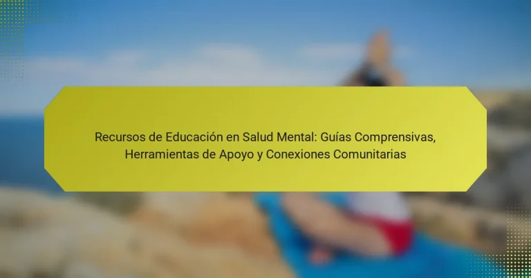 Recursos de Educación en Salud Mental: Guías Comprensivas, Herramientas de Apoyo y Conexiones Comunitarias