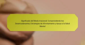 Significado del Miedo Irracional: Comprendiendo los Desencadenantes, Estrategias de Afrontamiento y Apoyo a la Salud Mental