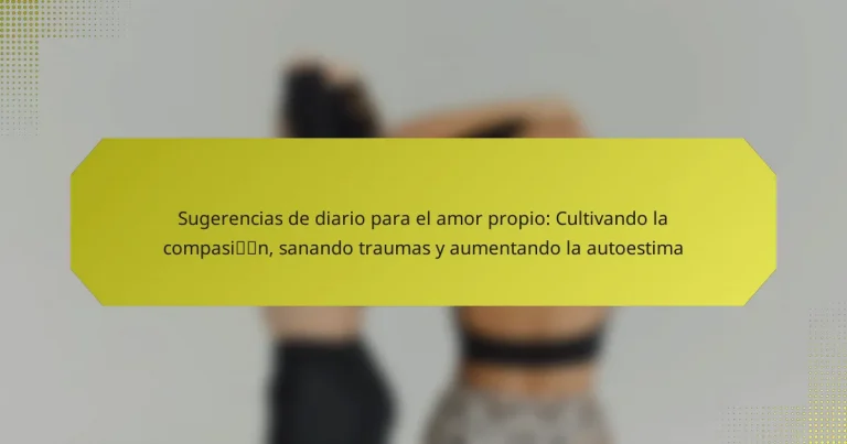 Sugerencias de diario para el amor propio: Cultivando la compasión, sanando traumas y aumentando la autoestima