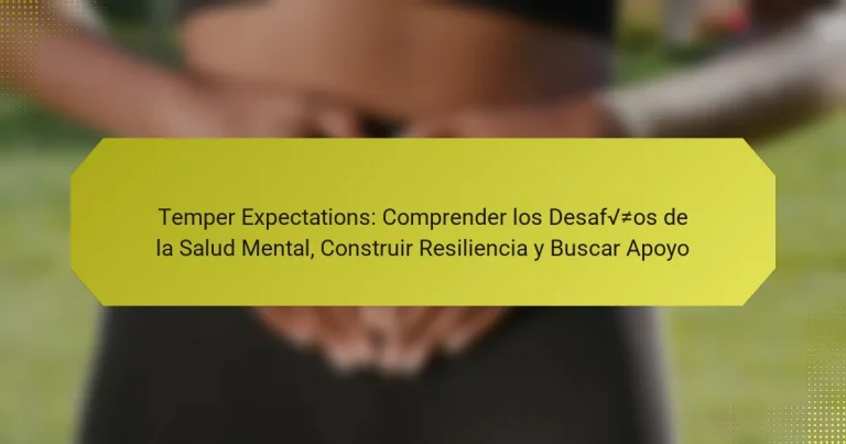 Temper Expectations: Comprender los Desafíos de la Salud Mental, Construir Resiliencia y Buscar Apoyo