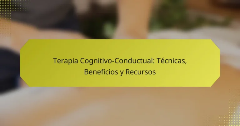 Terapia Cognitivo-Conductual: Técnicas, Beneficios y Recursos