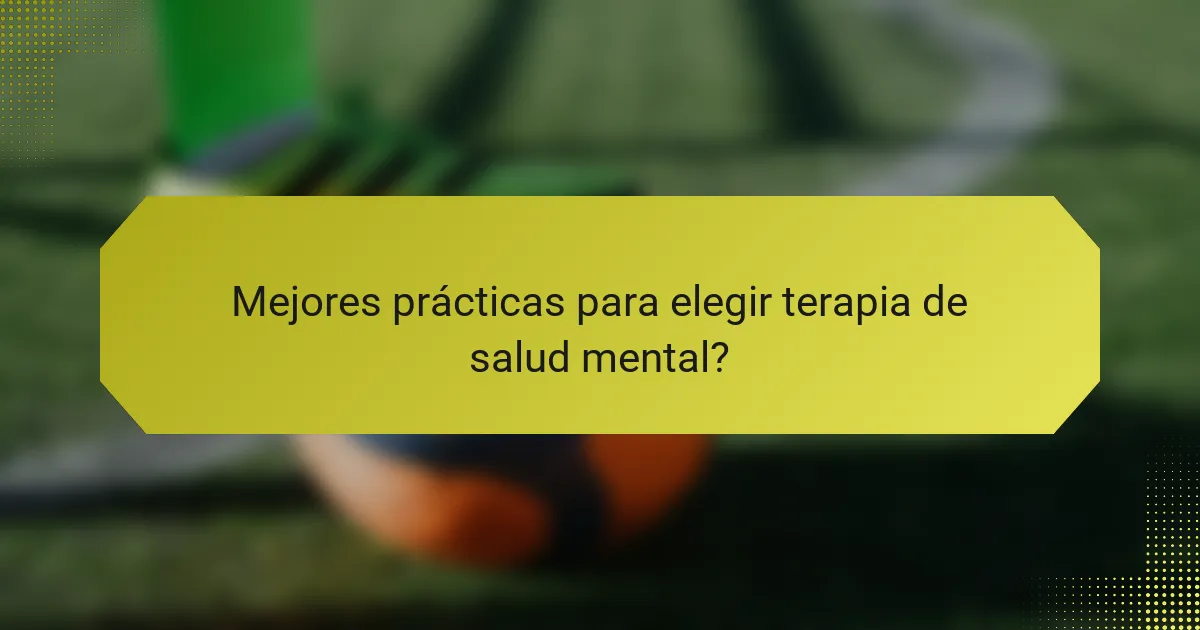 Mejores prácticas para elegir terapia de salud mental?