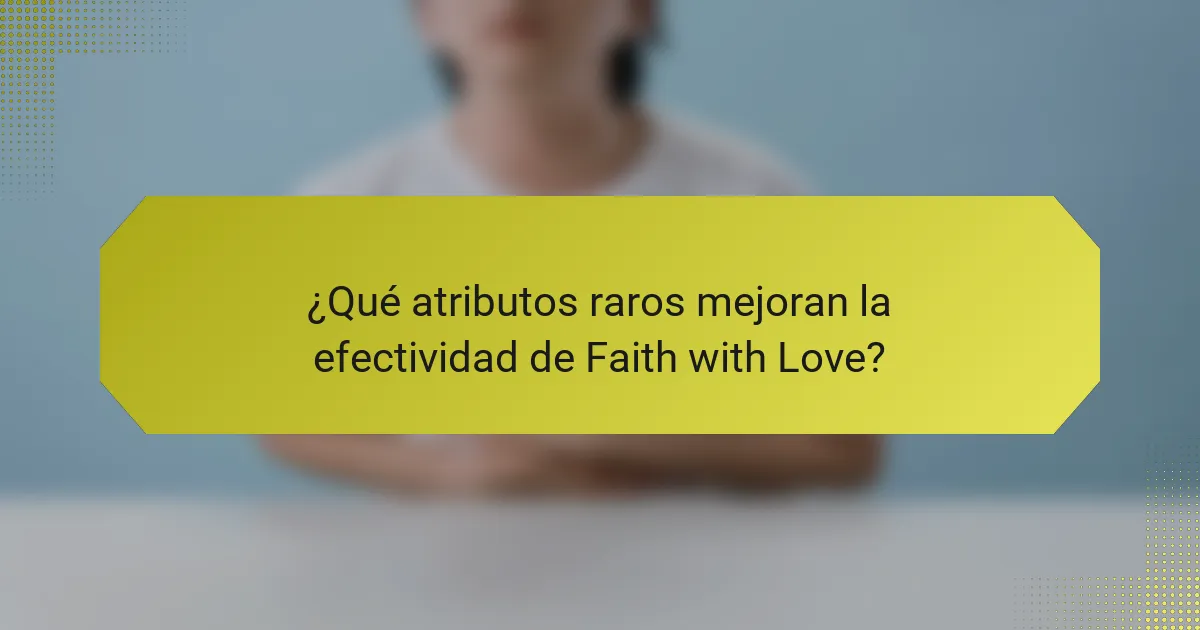 ¿Qué atributos raros mejoran la efectividad de Faith with Love?