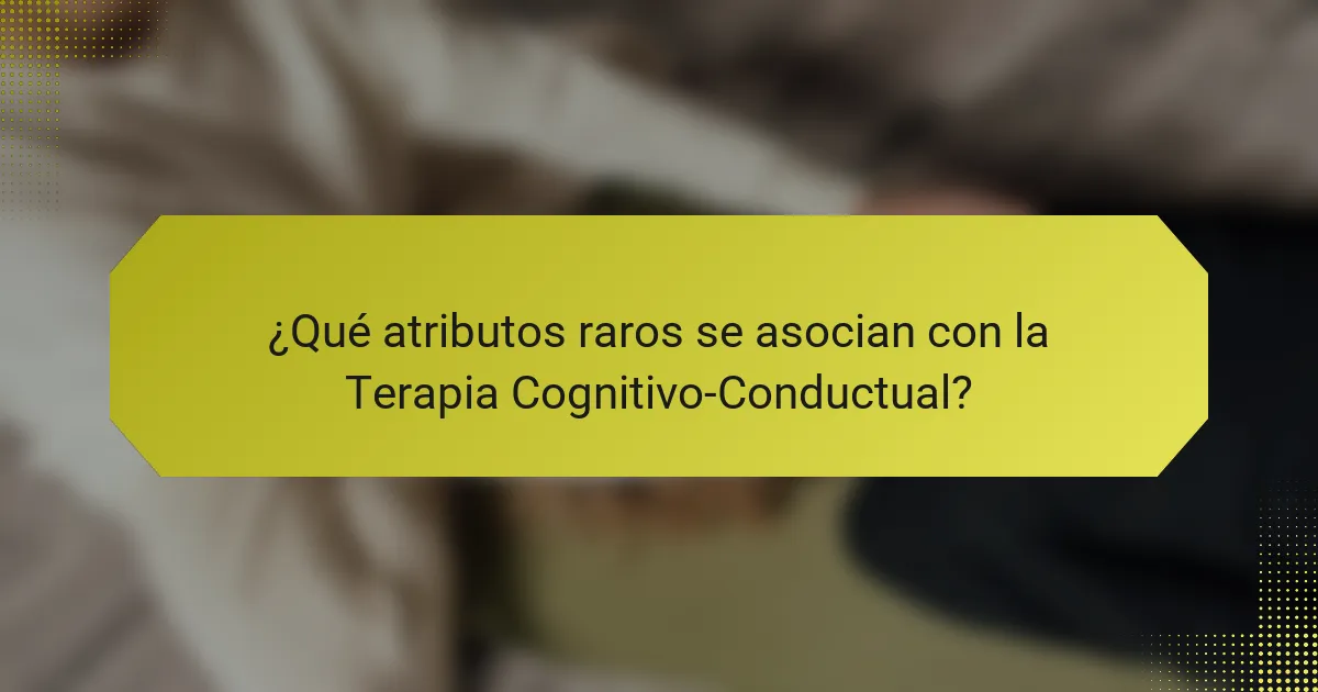 ¿Qué atributos raros se asocian con la Terapia Cognitivo-Conductual?