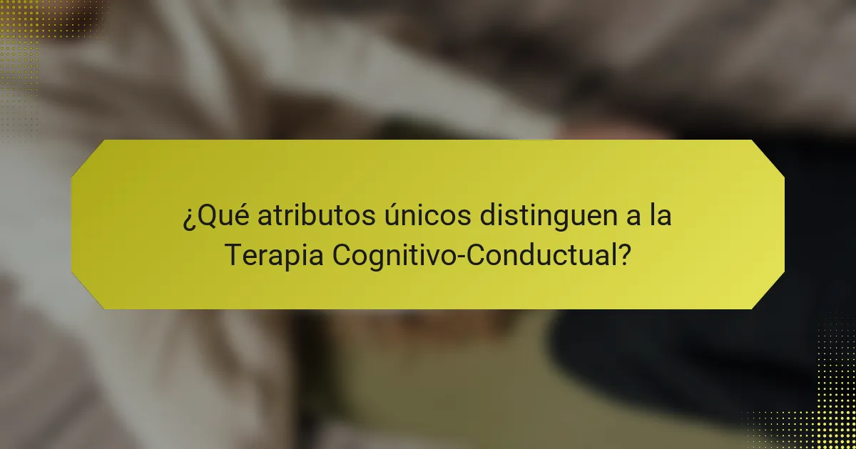 ¿Qué atributos únicos distinguen a la Terapia Cognitivo-Conductual?