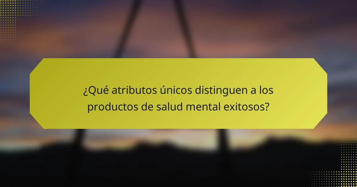 ¿Qué atributos únicos distinguen a los productos de salud mental exitosos?