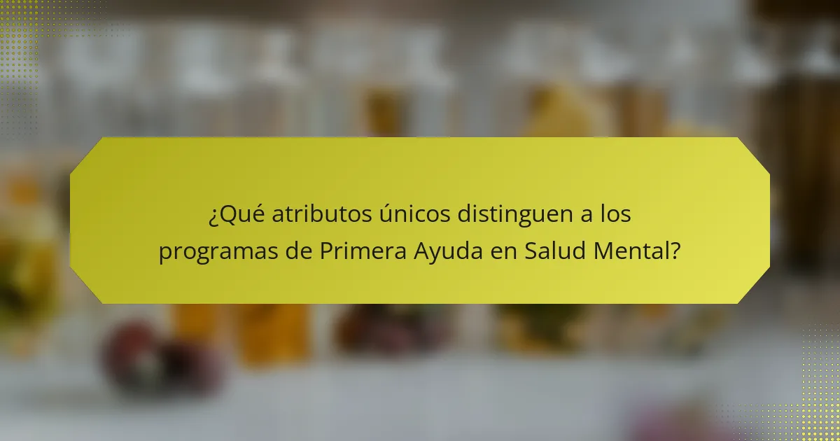 ¿Qué atributos únicos distinguen a los programas de Primera Ayuda en Salud Mental?