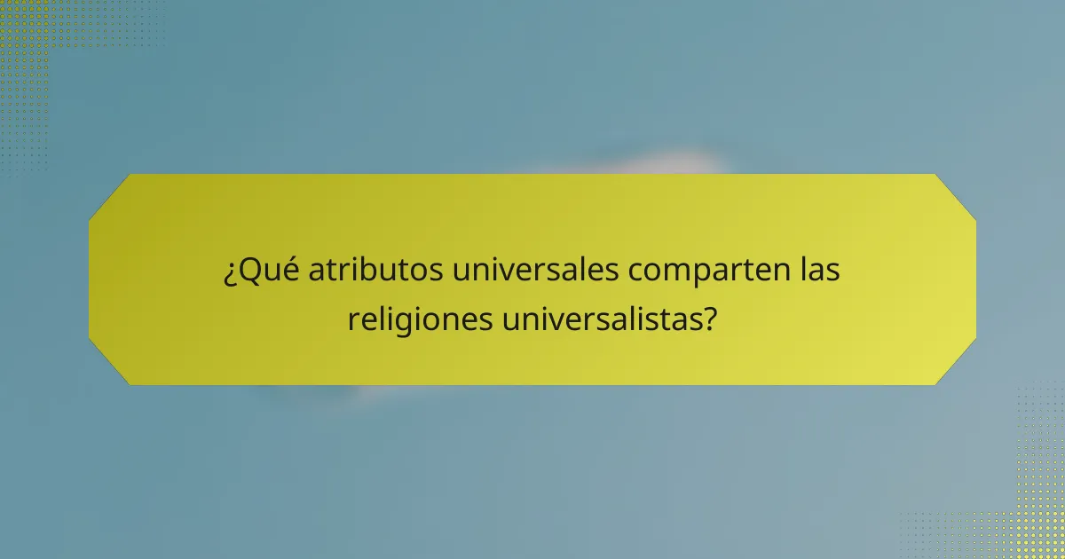 ¿Qué atributos universales comparten las religiones universalistas?