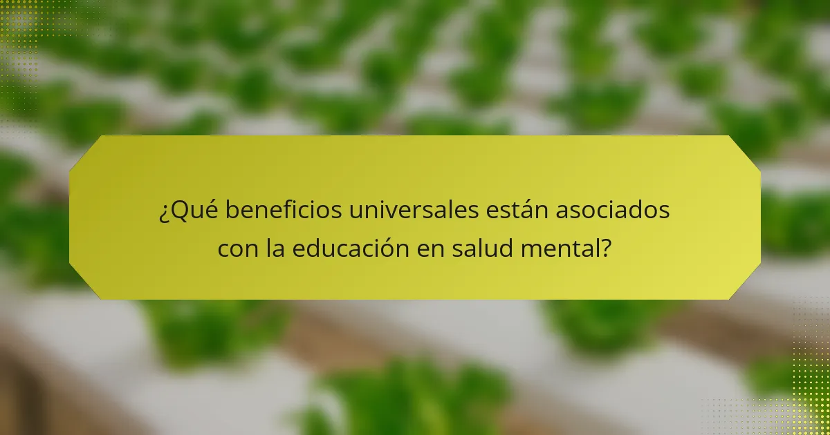 ¿Qué beneficios universales están asociados con la educación en salud mental?