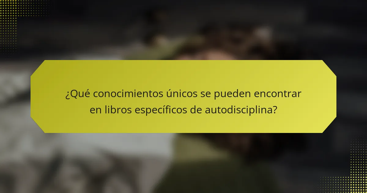 ¿Qué conocimientos únicos se pueden encontrar en libros específicos de autodisciplina?