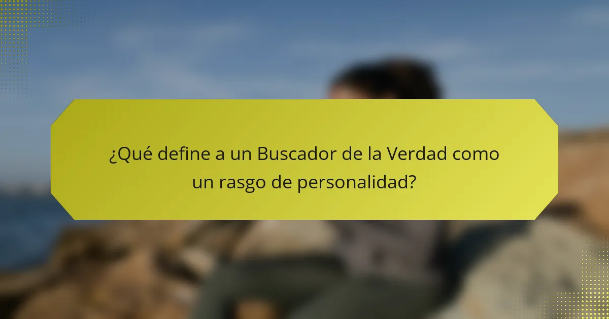 ¿Qué define a un Buscador de la Verdad como un rasgo de personalidad?