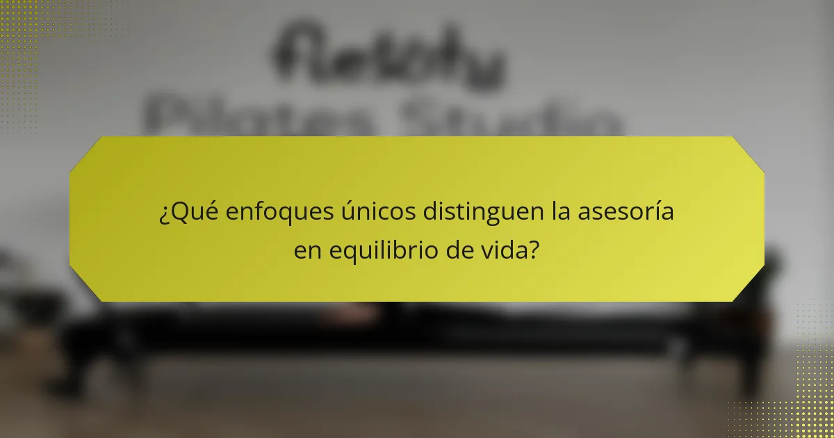 ¿Qué enfoques únicos distinguen la asesoría en equilibrio de vida?