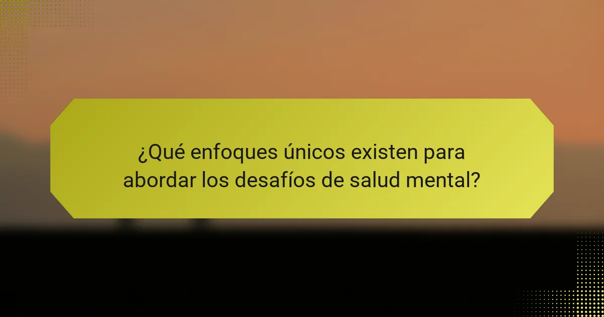 ¿Qué enfoques únicos existen para abordar los desafíos de salud mental?