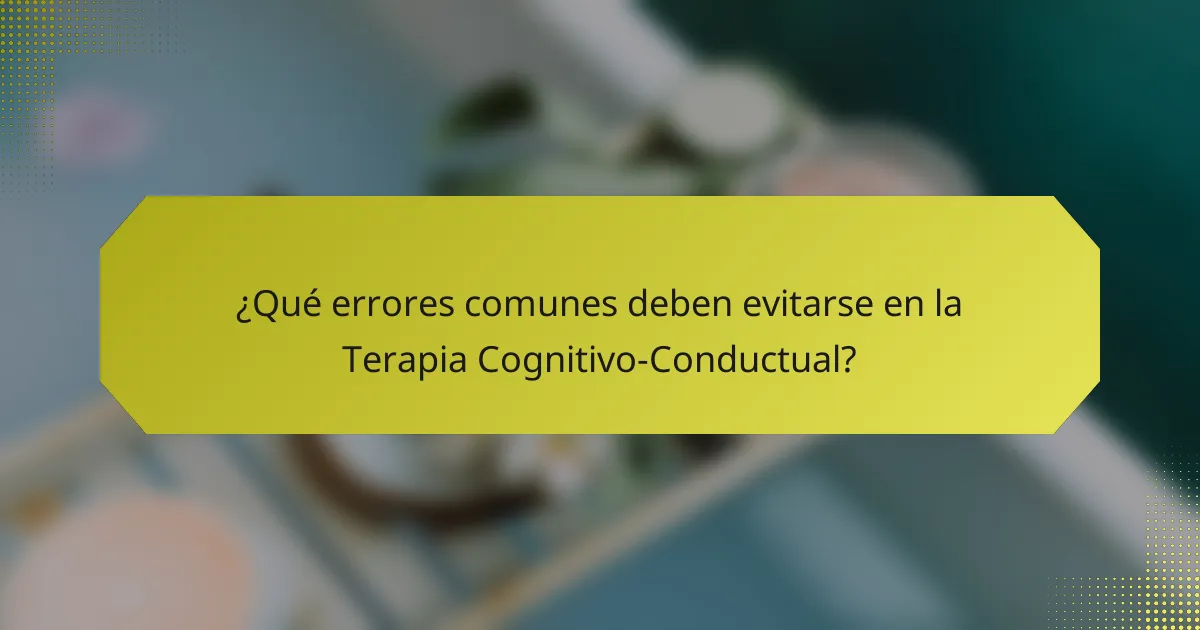 ¿Qué errores comunes deben evitarse en la Terapia Cognitivo-Conductual?