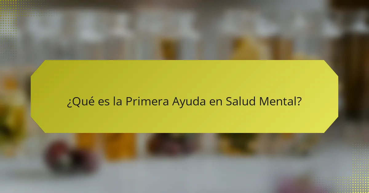 ¿Qué es la Primera Ayuda en Salud Mental?