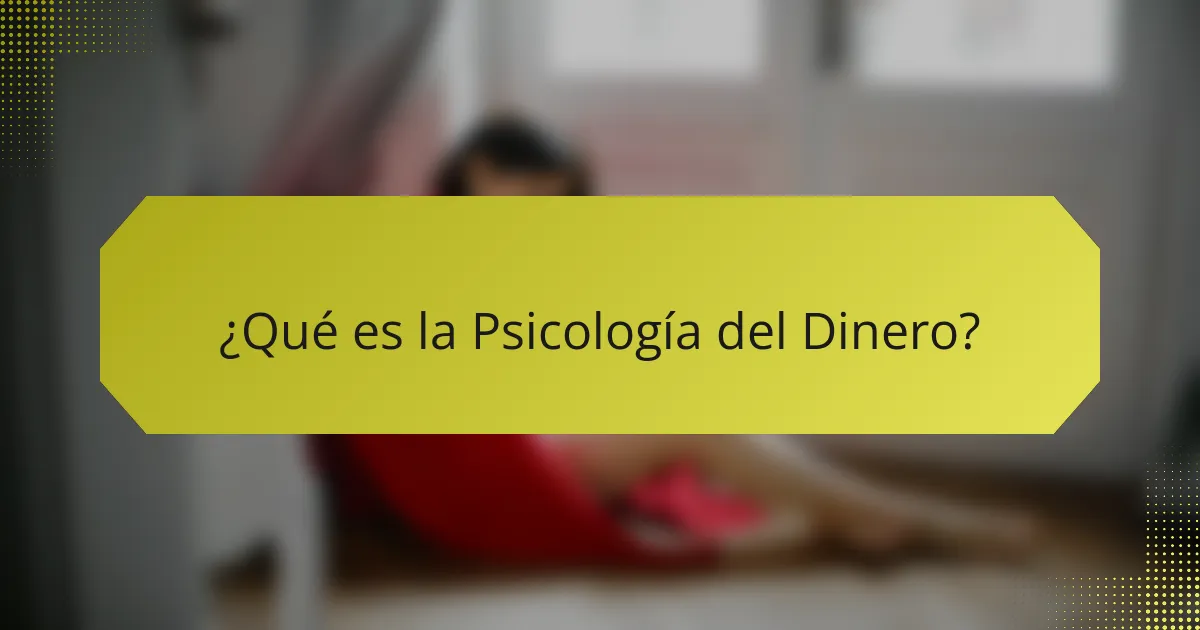 ¿Qué es la Psicología del Dinero?