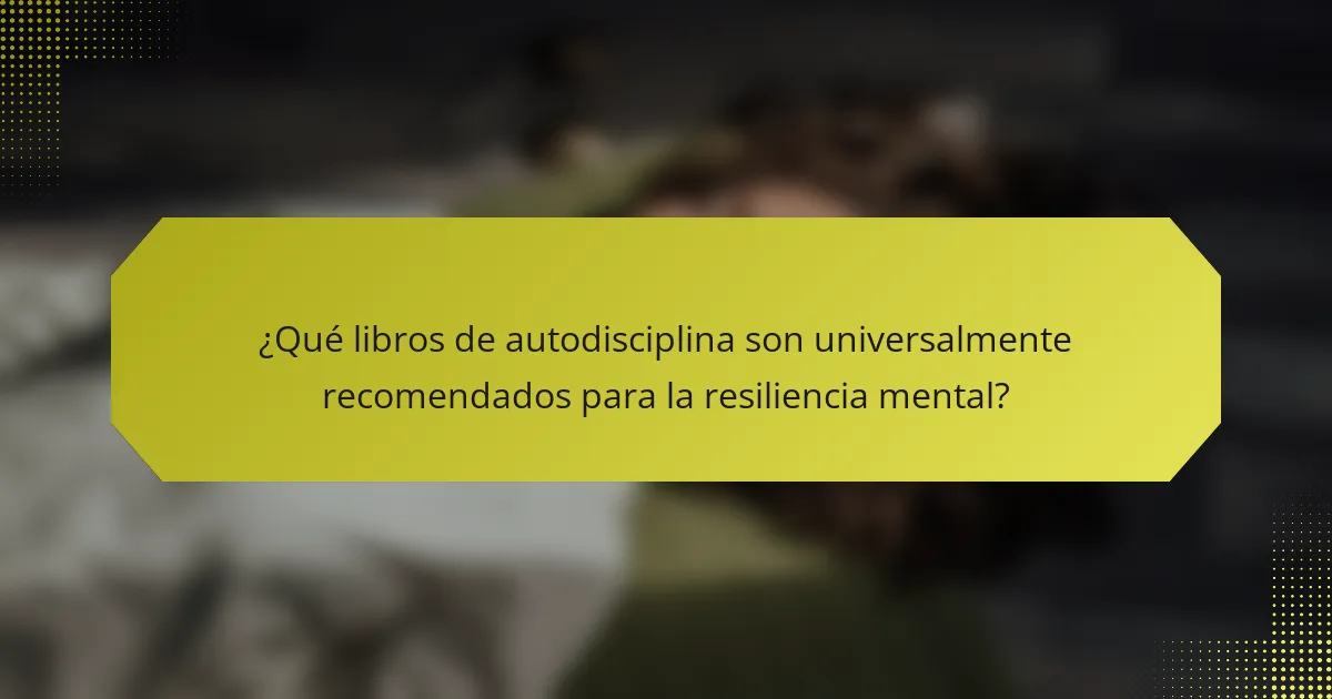 ¿Qué libros de autodisciplina son universalmente recomendados para la resiliencia mental?