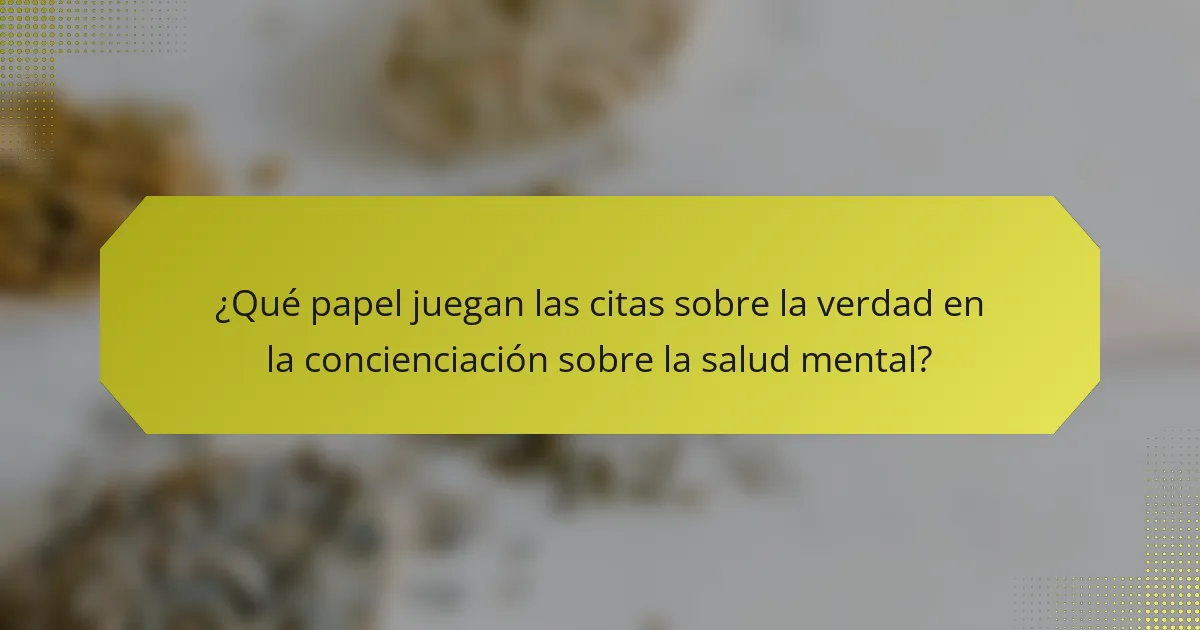 ¿Qué papel juegan las citas sobre la verdad en la concienciación sobre la salud mental?