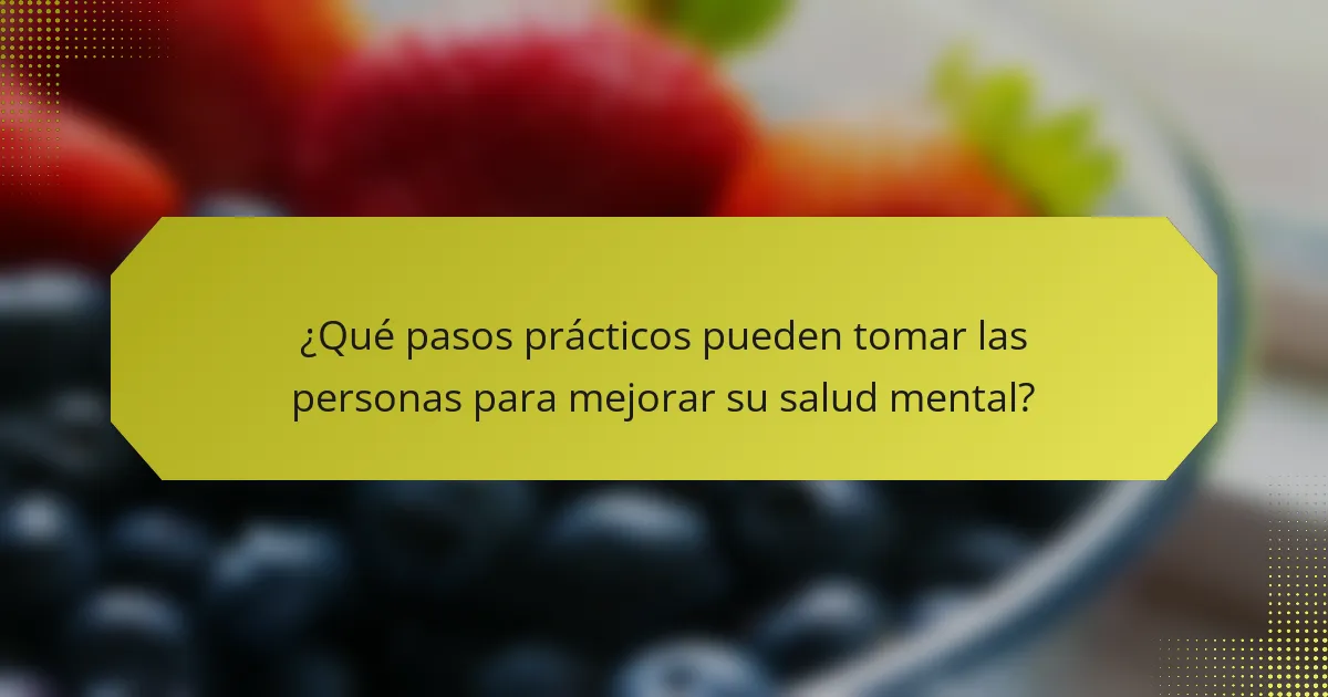 ¿Qué pasos prácticos pueden tomar las personas para mejorar su salud mental?