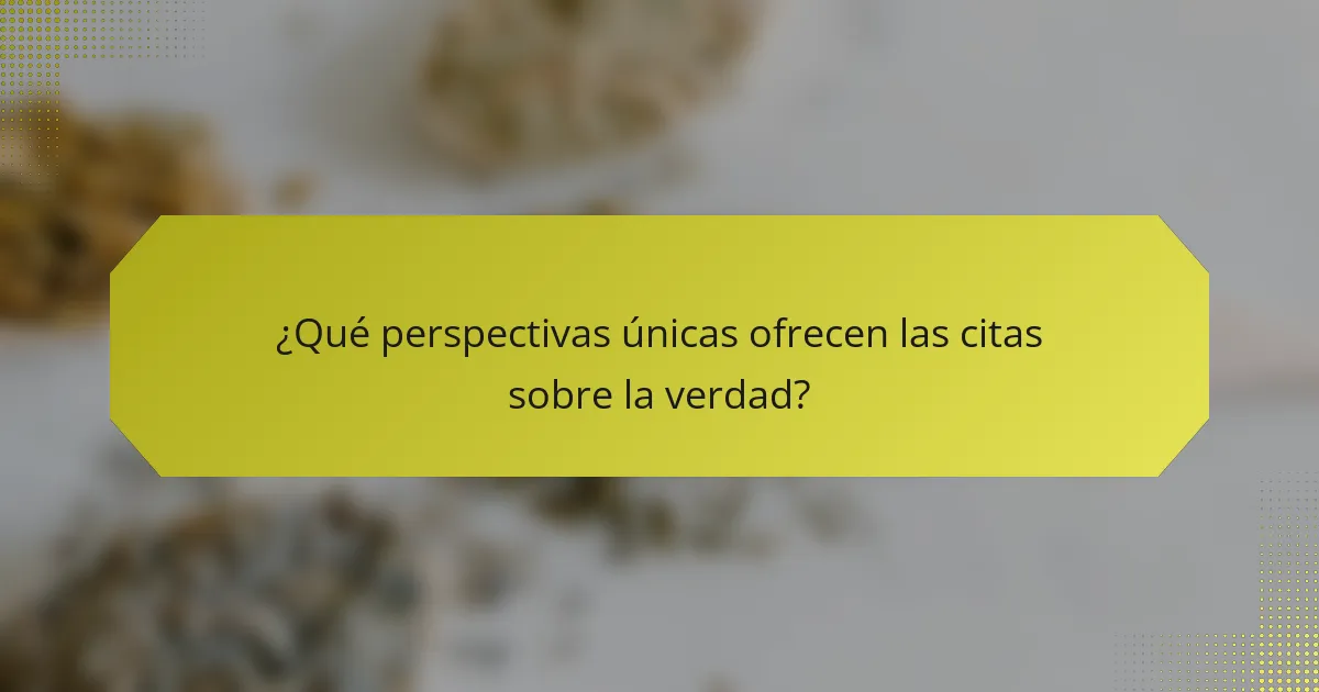 ¿Qué perspectivas únicas ofrecen las citas sobre la verdad?