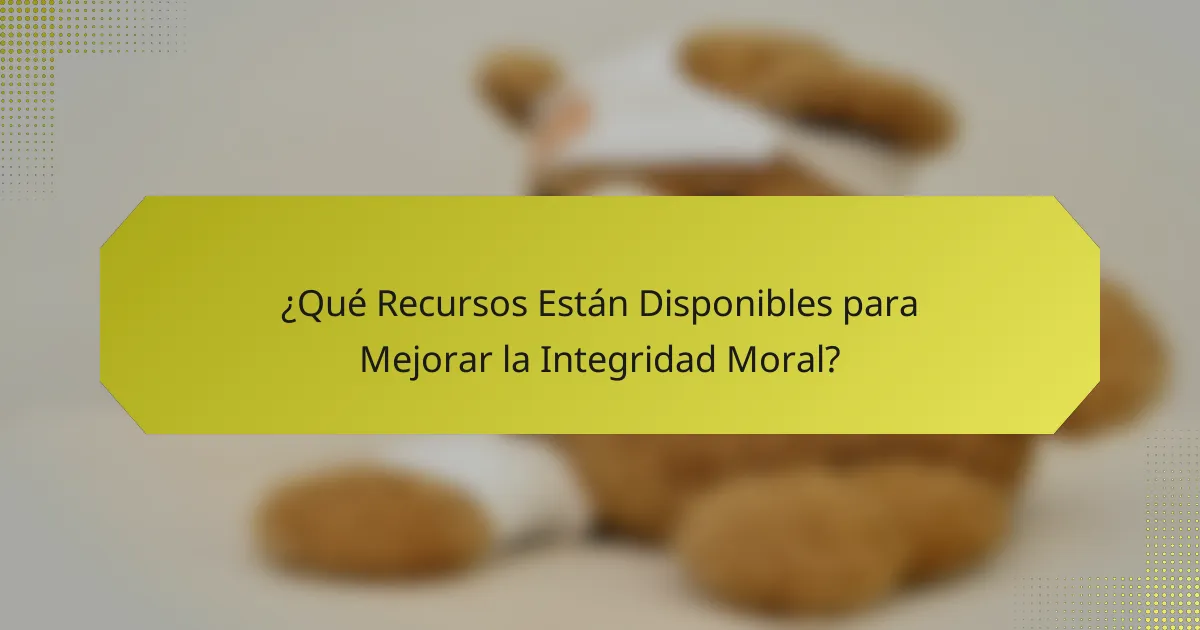¿Qué Recursos Están Disponibles para Mejorar la Integridad Moral?