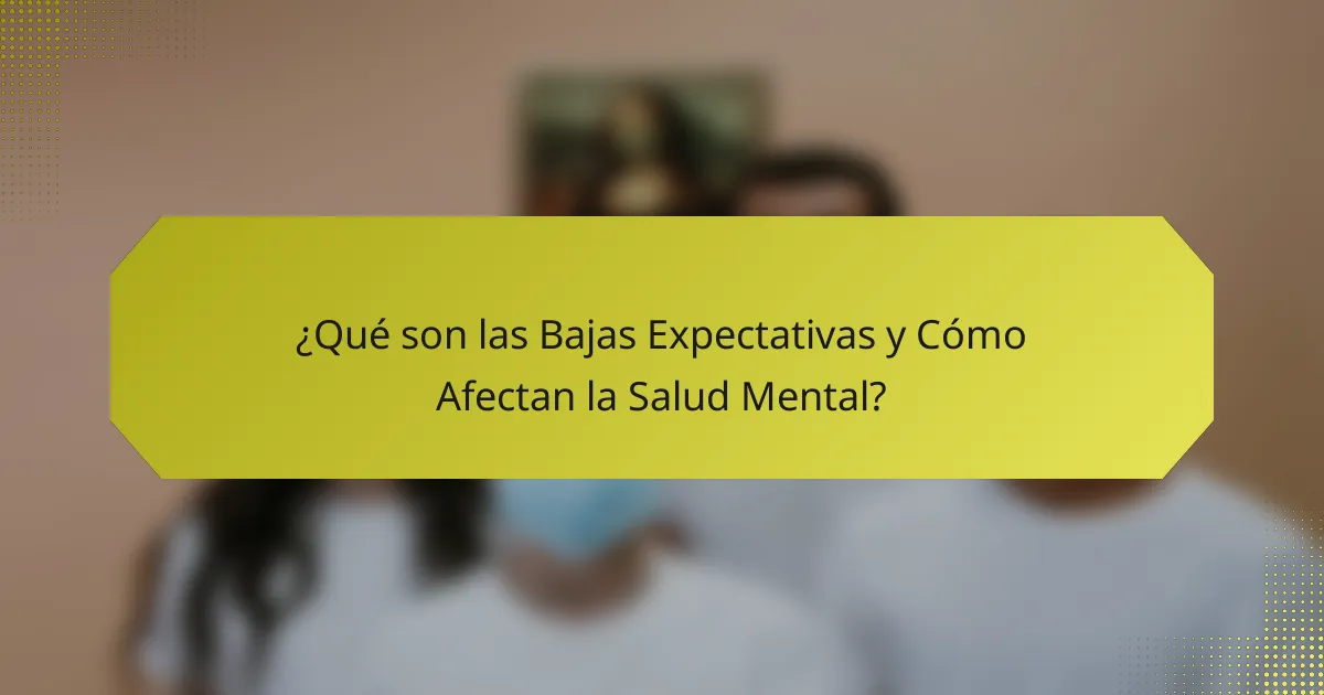 ¿Qué son las Bajas Expectativas y Cómo Afectan la Salud Mental?