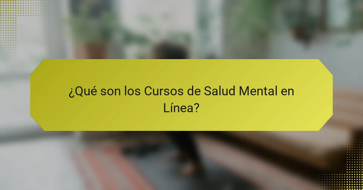 ¿Qué son los Cursos de Salud Mental en Línea?
