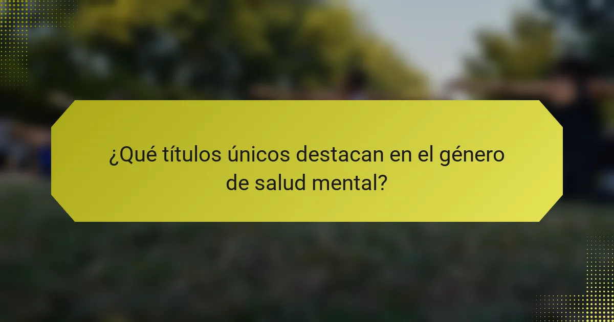 ¿Qué títulos únicos destacan en el género de salud mental?