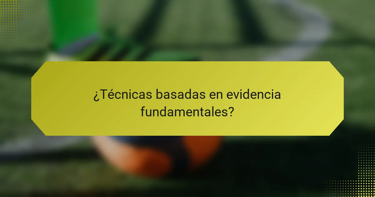 ¿Técnicas basadas en evidencia fundamentales?